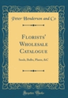 Image for Florists&#39; Wholesale Catalogue: Seeds, Bulbs, Plants, &amp;C (Classic Reprint)