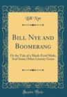 Image for Bill Nye and Boomerang: Or the Tale of a Meek-Eyed Mule; And Some Other Literary Gems (Classic Reprint)