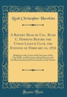 Image for A Report Read by Col. Rush C. Hawkins Before the Union League Club, the Evening of February 10, 1876: Relating to the Cause of the Increase of the City Debt, and Recommending Measures for Its More Eco