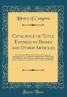 Image for Catalogue of Title Entries of Books and Other Articles: Entered in the Office of the Librarian of Congress at Washington, D. C., Under the Copyright Law, From March 22 to March 27, 1897, Inclusive, Wh