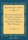 Image for Milk Consumption by Children at Schools and at Home in Relation to Special Milk Program (Classic Reprint)