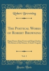 Image for The Poetical Works of Robert Browning, Vol. 3: Pippa Passes; King Victor and King Charles; The Return of the Druses; A Soul's Tragedy (Classic Reprint)