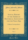 Image for Annual Report of the American Historical Association for the Year 1899, Vol. 2: Calhoun Correspondence (Classic Reprint)