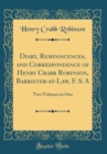 Image for Diary, Reminiscences, and Correspondence of Henry Crabb Robinson, Barrister-at-Law, F. S. A: Two Volumes in One (Classic Reprint)