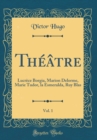 Image for Theatre, Vol. 1: Lucrece Borgia, Marion Delorme, Marie Tudor, la Esmeralda, Ruy Blas (Classic Reprint)
