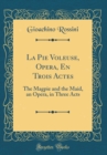 Image for La Pie Voleuse, Opera, En Trois Actes: The Magpie and the Maid, an Opera, in Three Acts (Classic Reprint)