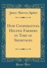 Image for How Cooperatives Helped Farmers in Time of Shortages (Classic Reprint)