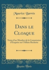 Image for Dans le Cloaque: Notes d&#39;un Membre de la Commission d&#39;Enquete sur l&#39;Affaire Rochette (Classic Reprint)