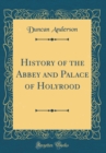 Image for History of the Abbey and Palace of Holyrood (Classic Reprint)