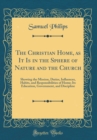 Image for The Christian Home, as It Is in the Sphere of Nature and the Church: Showing the Mission, Duties, Influences, Habits, and Responsibilities of Home; Its Education, Government, and Discipline (Classic R