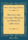 Image for Recueil des Lettres Missives de Henri IV, 1566-1610 (Classic Reprint)