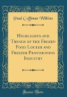 Image for Highlights and Trends of the Frozen Food Locker and Freezer Provisioning Industry (Classic Reprint)
