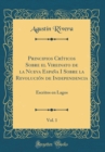 Image for Principios Criticos Sobre el Vireinato de la Nueva Espana I Sobre la Revolucion de Independencia, Vol. 1: Escritos en Lagos (Classic Reprint)