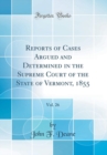 Image for Reports of Cases Argued and Determined in the Supreme Court of the State of Vermont, 1855, Vol. 26 (Classic Reprint)