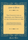 Image for The Constitution as Amended, and Ordinances of the Convention of 1866: Together With the Proclamation of the Governor Declaring the Ratification of the Amendments to the Constitution, and the General 