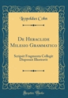 Image for De Heraclide Milesio Grammatico: Scripsit Fragmenta Collegit Disposuit Illustravit (Classic Reprint)