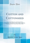 Image for Cotton and Cottonseed: A List of the Publications of the United States Department of Agriculture on These Subjects, Including Early Reports of the United States Patent Office (Classic Reprint)