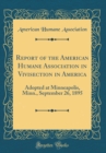 Image for Report of the American Humane Association in Vivisection in America: Adopted at Minneapolis, Minn., September 26, 1895 (Classic Reprint)