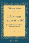 Image for L&#39;Univers Illustre, 1866: Journal Bi-Hebdomadaire; Premier Semestre (Classic Reprint)