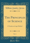 Image for The Principles of Science, Vol. 1: A Treatise on Logic Method (Classic Reprint)