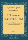 Image for L&#39;Univers Illustre, 1866, Vol. 9: Journal Bi-Hebdomadaire, Deuxieme Semestre (Classic Reprint)