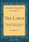 Image for The Larch: A Practical Treatise on Its Culture and General Management (Classic Reprint)