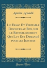Image for Le Franc Et Veritable Discours au Roy, sur le Restablissement Qui Luy Est Demande pour les Jesuites (Classic Reprint)