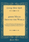 Image for 40000 Miles Around the World: A Personal Narrative of the Experiences and Impressions of an Energetic Traveller Who Crossed the Equator and the Arctic Circle in the Tour (Classic Reprint)