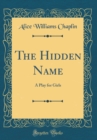 Image for The Hidden Name: A Play for Girls (Classic Reprint)