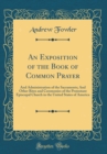 Image for An Exposition of the Book of Common Prayer: And Administration of the Sacraments; And Other Rites and Ceremonies of the Protestant Episcopal Church in the United States of America (Classic Reprint)