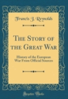 Image for The Story of the Great War: History of the European War From Official Sources (Classic Reprint)