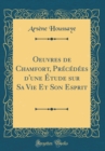 Image for Oeuvres de Chamfort, Precedees d&#39;une Etude sur Sa Vie Et Son Esprit (Classic Reprint)