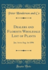 Image for Dealers and Florists Wholesale List of Plants: Jan. 1st to Aug. 1st 1896 (Classic Reprint)