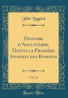 Image for Histoire d&#39;Angleterre, Depuis la Premiere Invasion des Romains, Vol. 14 (Classic Reprint)