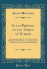 Image for In the Pronaos of the Temple of Wisdom: Containing the History of the True and the False Rosicrucians; With an Introduction Into the Mysteries of the Hermetic Philosophy (Classic Reprint)