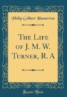 Image for The Life of J. M. W. Turner, R. A (Classic Reprint)