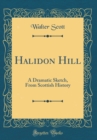 Image for Halidon Hill: A Dramatic Sketch, From Scottish History (Classic Reprint)