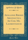 Image for Apollonii Rhodii Argonautica Ad Cod. Ms. Laurentianum (Classic Reprint)