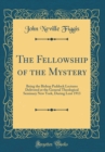 Image for The Fellowship of the Mystery: Being the Bishop Paddock Lectures Delivered at the General Theological Seminary New York, During Lent 1913 (Classic Reprint)
