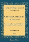 Image for Oeuvres Completes de Bossuet, Vol. 12: Correspondance; Lettres de Piete Et de Direction, Letteres sur l&#39;Affaire du Quietisme, Oraison Funebre de Bossuet, Table Generale des Matieres (Classic Reprint)