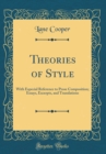Image for Theories of Style: With Especial Reference to Prose Composition; Essays, Excerpts, and Translations (Classic Reprint)