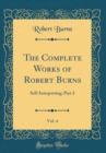 Image for The Complete Works of Robert Burns, Vol. 4: Self-Interpreting; Part 2 (Classic Reprint)