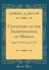 Image for Centenary of the Independence of Mexico: Sept; 27, 1821-Sept; 27, 1921 (Classic Reprint)