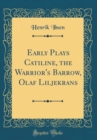 Image for Early Plays Catiline, the Warrior&#39;s Barrow, Olaf Liljekrans (Classic Reprint)
