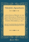 Image for 106th Annual Report of the Town Officers of Wakefield, Mass. For the Financial Year Ending December 31, 1917: Also the Town Clerk&#39;s Records of the Births, Marriages and Deaths During the Year 1917 (Cl