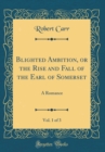 Image for Blighted Ambition, or the Rise and Fall of the Earl of Somerset, Vol. 1 of 3: A Romance (Classic Reprint)