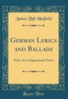Image for German Lyrics and Ballads: With a Few Epigrammatic Poems (Classic Reprint)