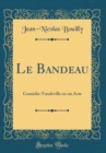 Image for Le Bandeau: Comedie-Vaudeville en un Acte (Classic Reprint)