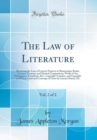 Image for The Law of Literature, Vol. 2 of 2: Reviewing the Laws of Literary Property in Manuscripts; Books, Lectures, Dramatic and Musical Compositions; Works of Art, Newspapers, Periodicals, &amp;C.; Copyright Tr