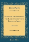 Image for Notes on the Syntax of the Latin Inscriptions Found in Spain: A Dissertation (Classic Reprint)
